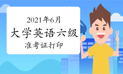 2021年6月大学英语六级准考证打印时间截止到什么时候?